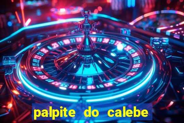 palpite do calebe para hoje